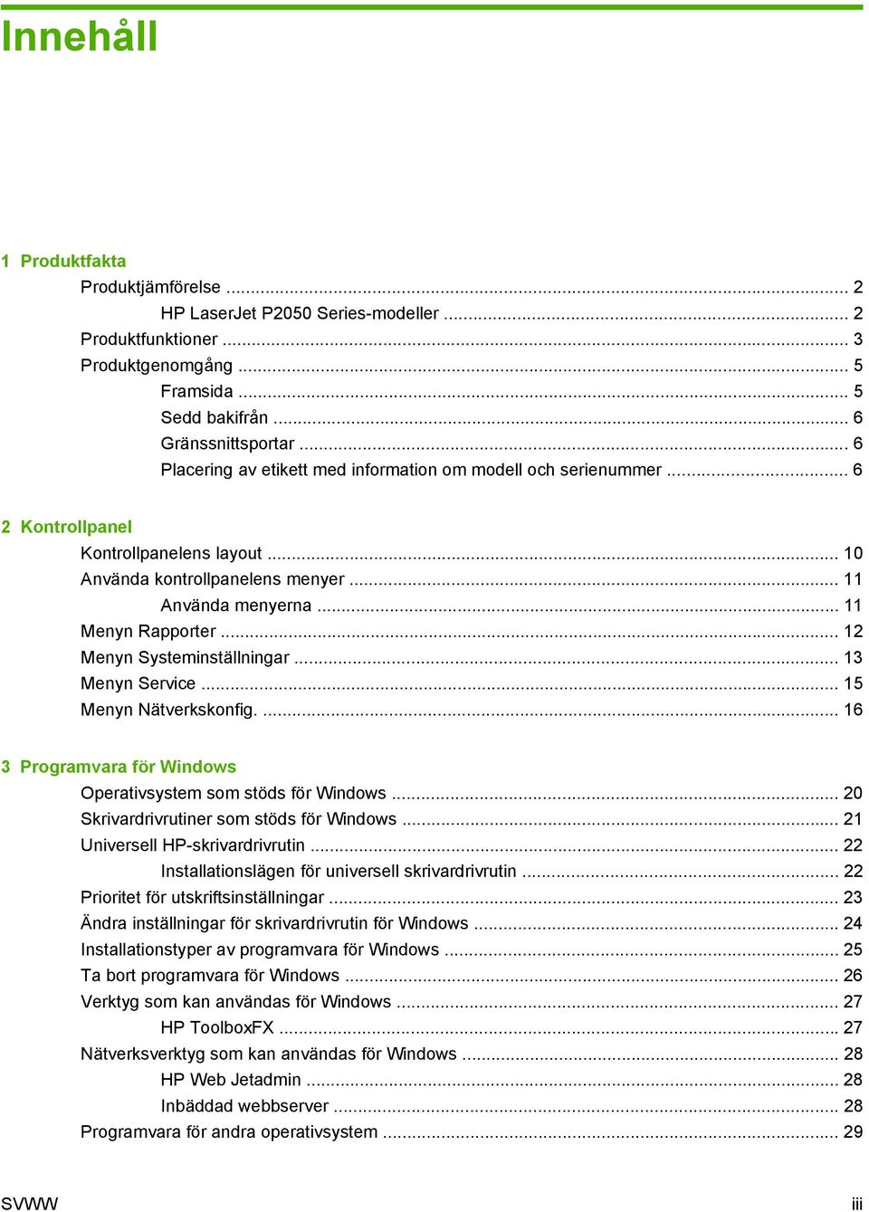 .. 12 Menyn Systeminställningar... 13 Menyn Service... 15 Menyn Nätverkskonfig.... 16 3 Programvara för Windows Operativsystem som stöds för Windows... 20 Skrivardrivrutiner som stöds för Windows.