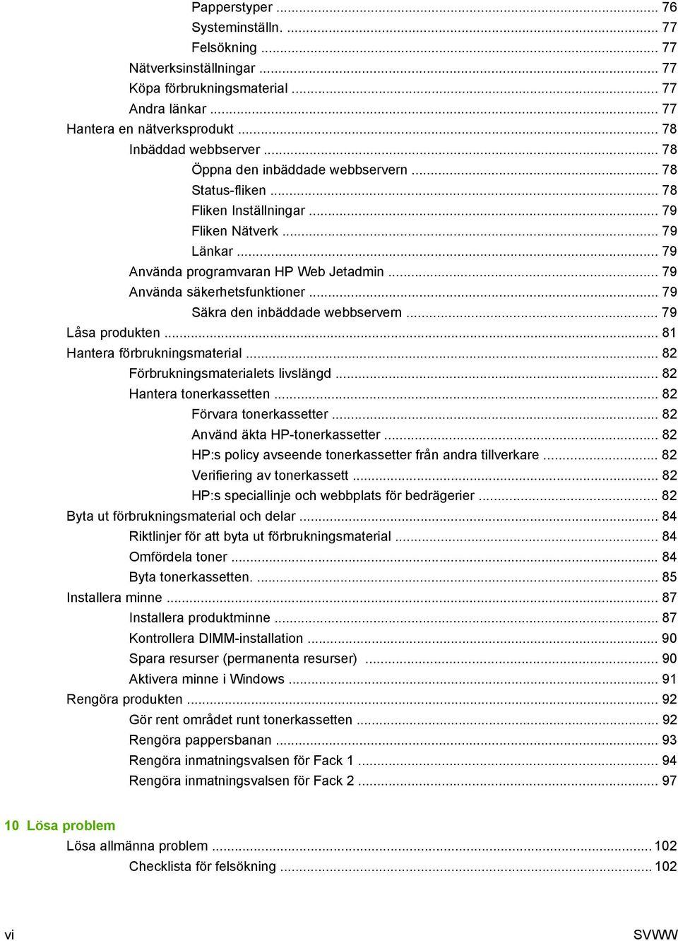 .. 79 Säkra den inbäddade webbservern... 79 Låsa produkten... 81 Hantera förbrukningsmaterial... 82 Förbrukningsmaterialets livslängd... 82 Hantera tonerkassetten... 82 Förvara tonerkassetter.