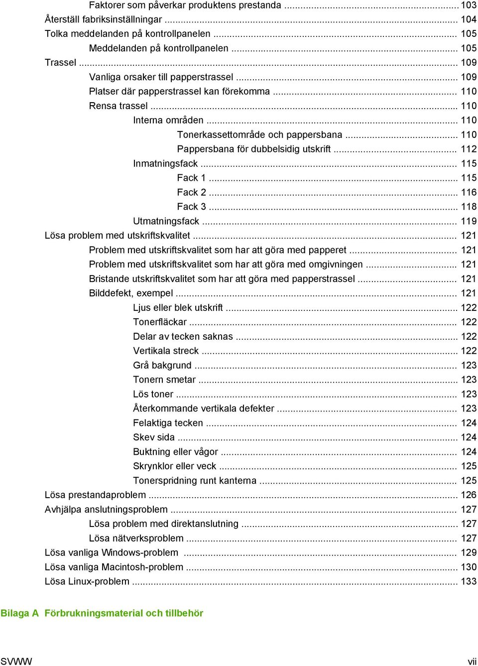 .. 110 Pappersbana för dubbelsidig utskrift... 112 Inmatningsfack... 115 Fack 1... 115 Fack 2... 116 Fack 3... 118 Utmatningsfack... 119 Lösa problem med utskriftskvalitet.