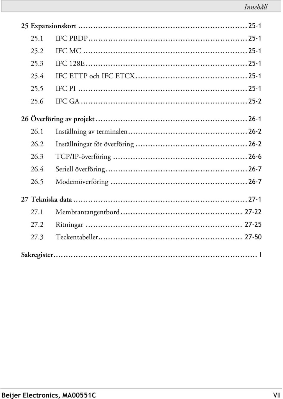 .. 26-2 26.3 TCP/IP-överföring... 26-6 26.4 Seriell överföring...26-7 26.5 Modemöverföring... 26-7 27 Tekniska data... 27-1 27.