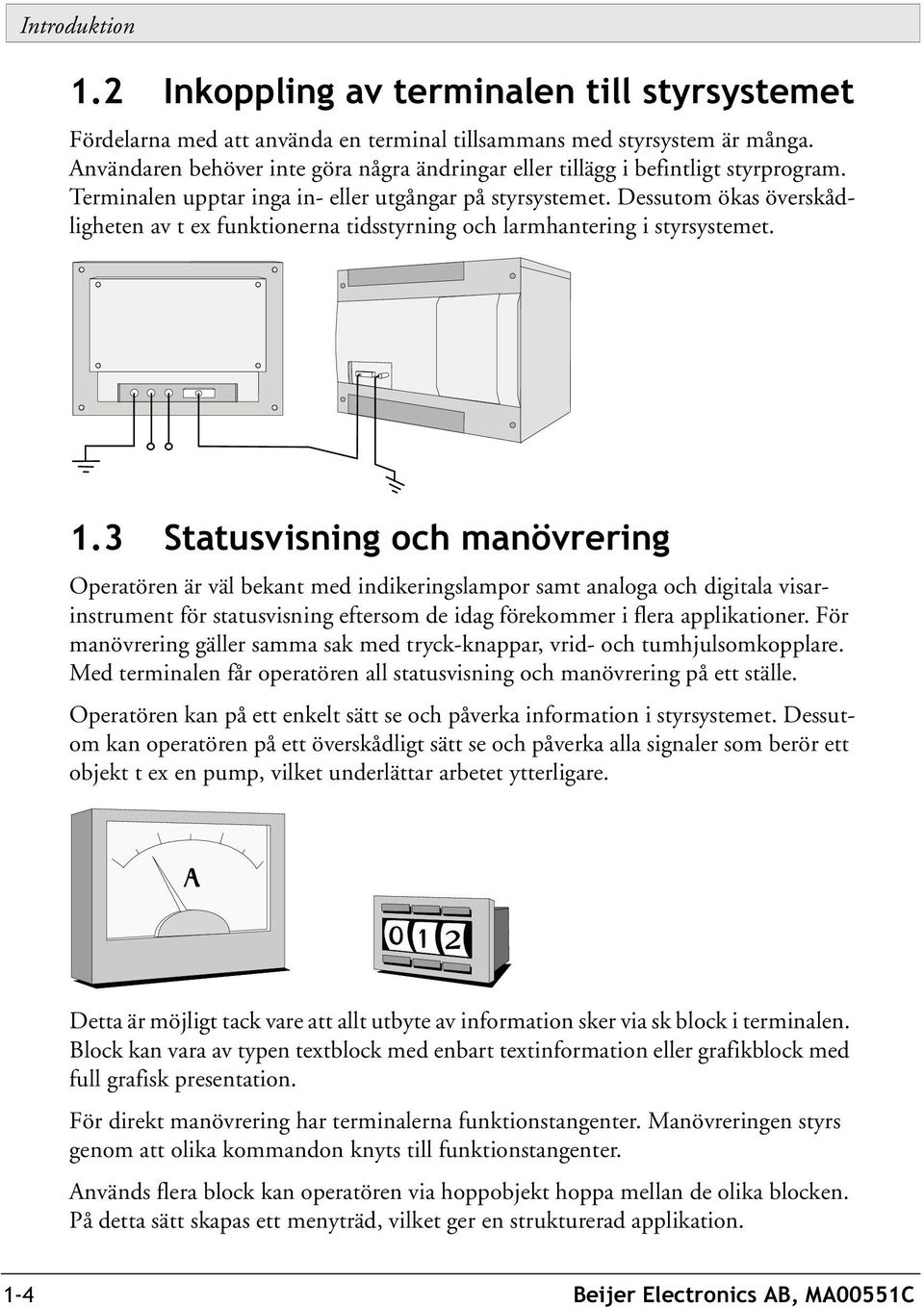 Dessutom ökas överskådligheten av t ex funktionerna tidsstyrning och larmhantering i styrsystemet. 1.