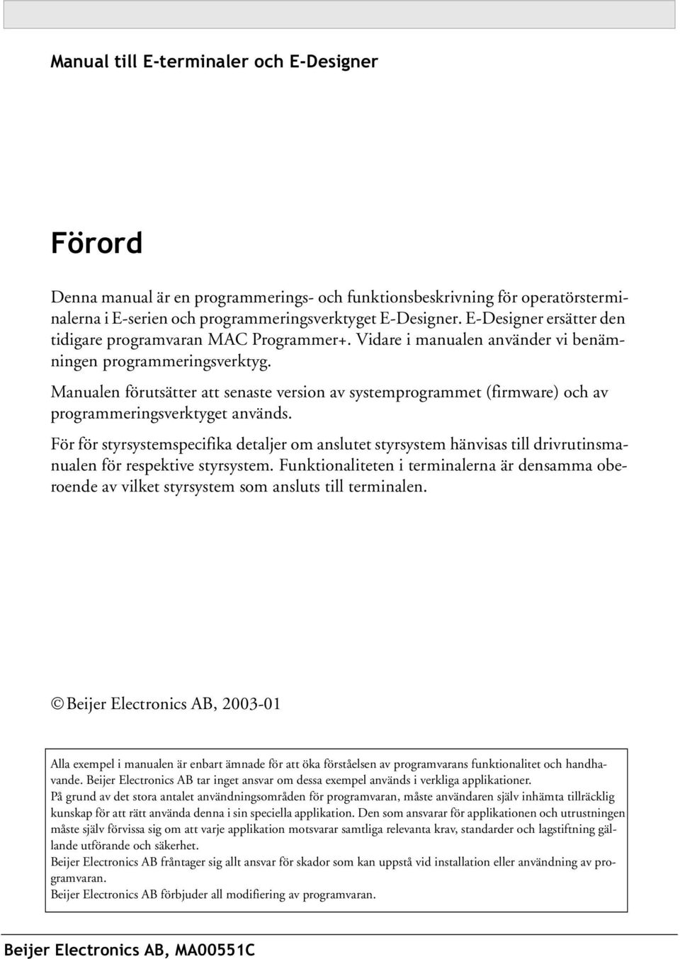 Manualen förutsätter att senaste version av systemprogrammet (firmware) och av programmeringsverktyget används.