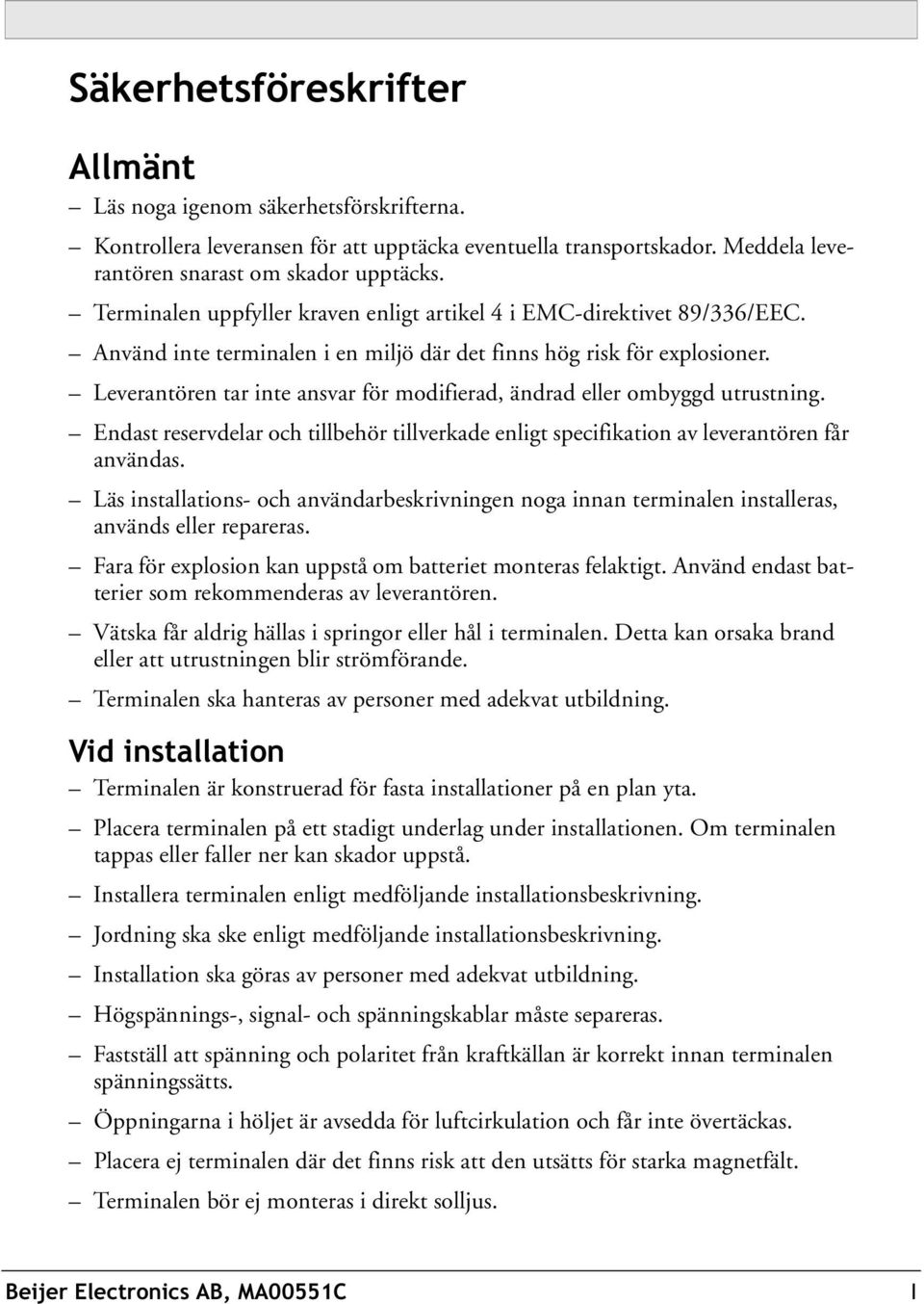 Leverantören tar inte ansvar för modifierad, ändrad eller ombyggd utrustning. Endast reservdelar och tillbehör tillverkade enligt specifikation av leverantören får användas.