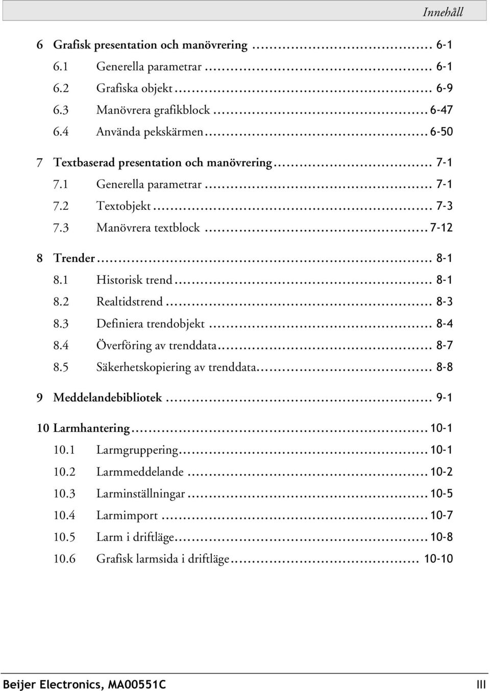 .. 8-3 8.3 Definiera trendobjekt... 8-4 8.4 Överföring av trenddata... 8-7 8.5 Säkerhetskopiering av trenddata... 8-8 9 Meddelandebibliotek... 9-1 10 Larmhantering... 10-1 10.1 Larmgruppering.