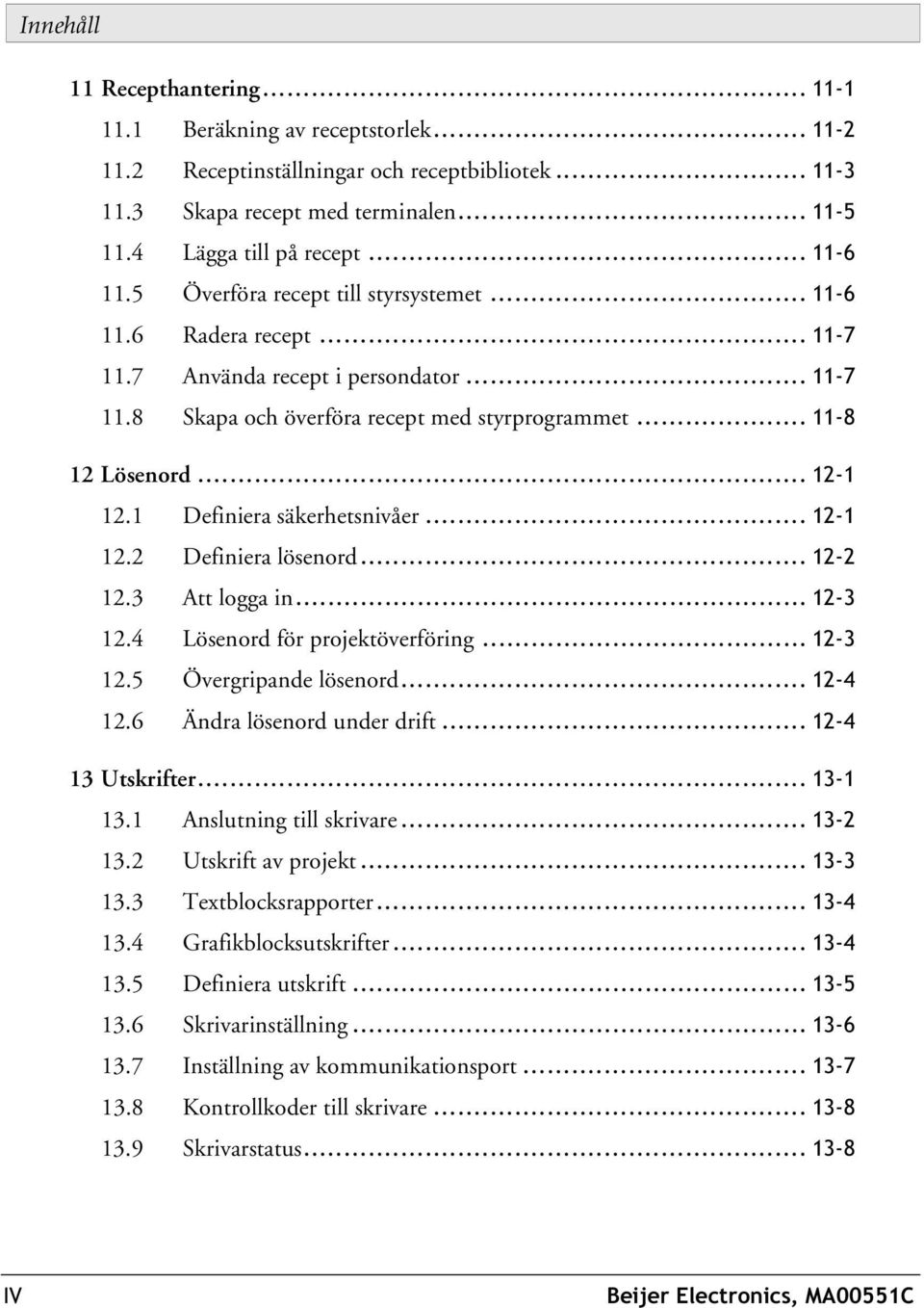 .. 12-1 12.1 Definiera säkerhetsnivåer... 12-1 12.2 Definiera lösenord... 12-2 12.3 Att logga in... 12-3 12.4 Lösenord för projektöverföring... 12-3 12.5 Övergripande lösenord... 12-4 12.