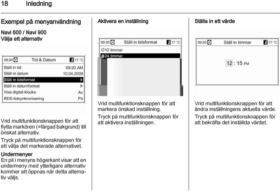 Undermenyer En pil i menyns högerkant visar att en undermeny med ytterligare alternativ kommer att öppnas när detta alternativ väljs.