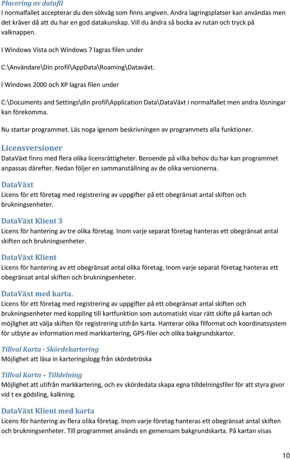 I Windows 2000 och XP lagras filen under C:\Documents and Settings\din profil\application Data\DataVäxt i normalfallet men andra lösningar kan förekomma. Nu startar programmet.