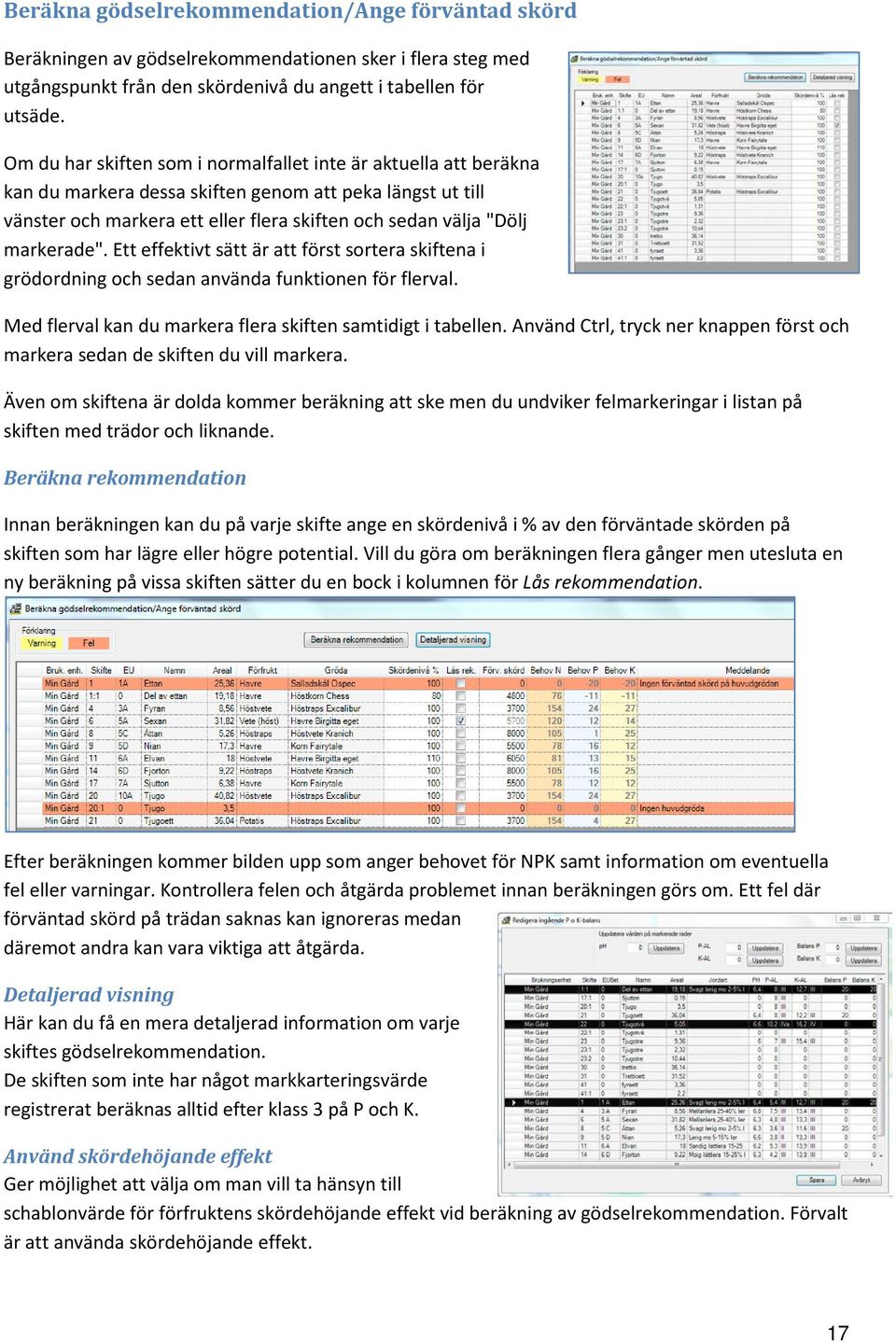 markerade". Ett effektivt sätt är att först sortera skiftena i grödordning och sedan använda funktionen för flerval. Med flerval kan du markera flera skiften samtidigt i tabellen.