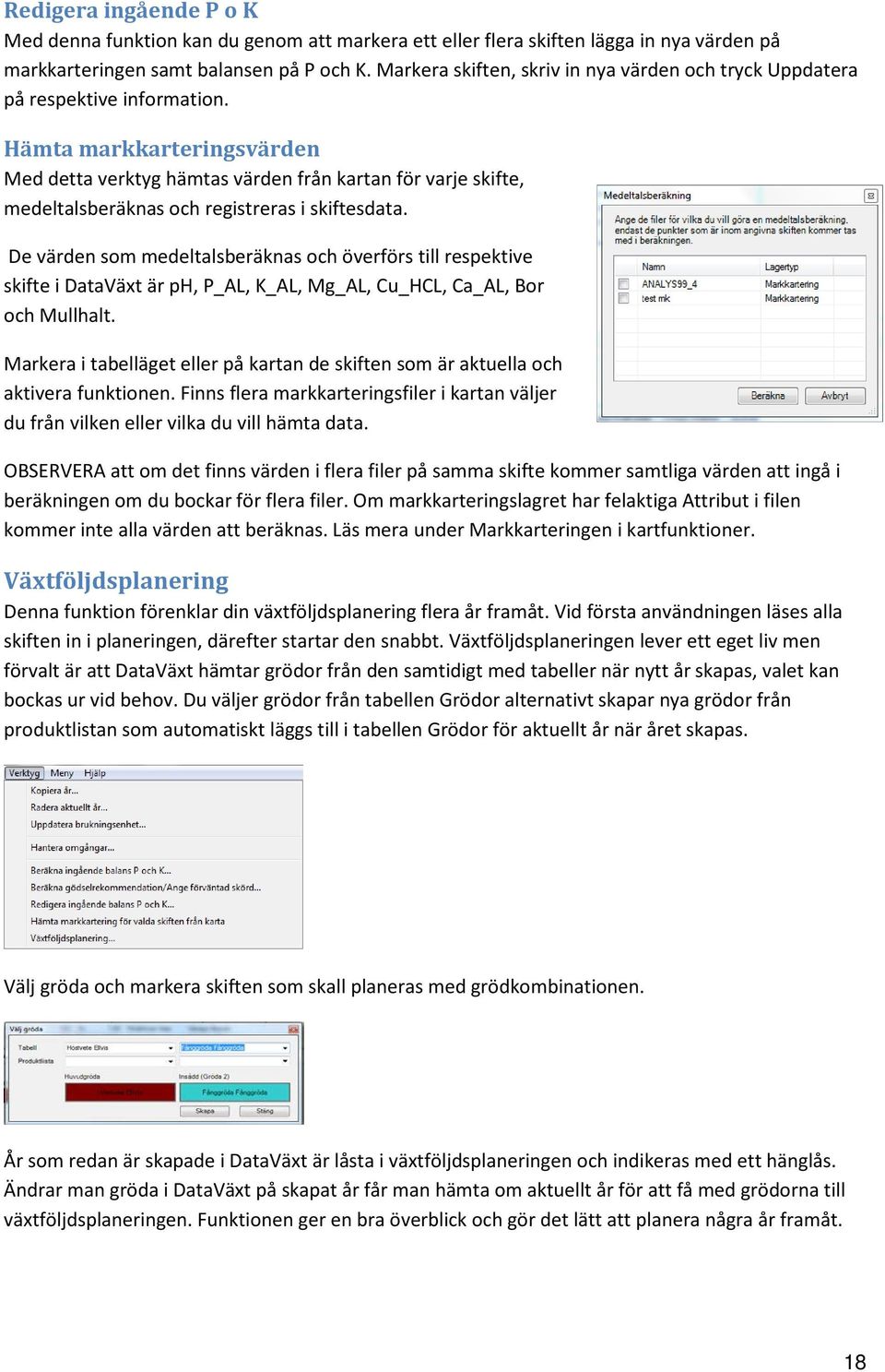 Hämta markkarteringsvärden Med detta verktyg hämtas värden från kartan för varje skifte, medeltalsberäknas och registreras i skiftesdata.