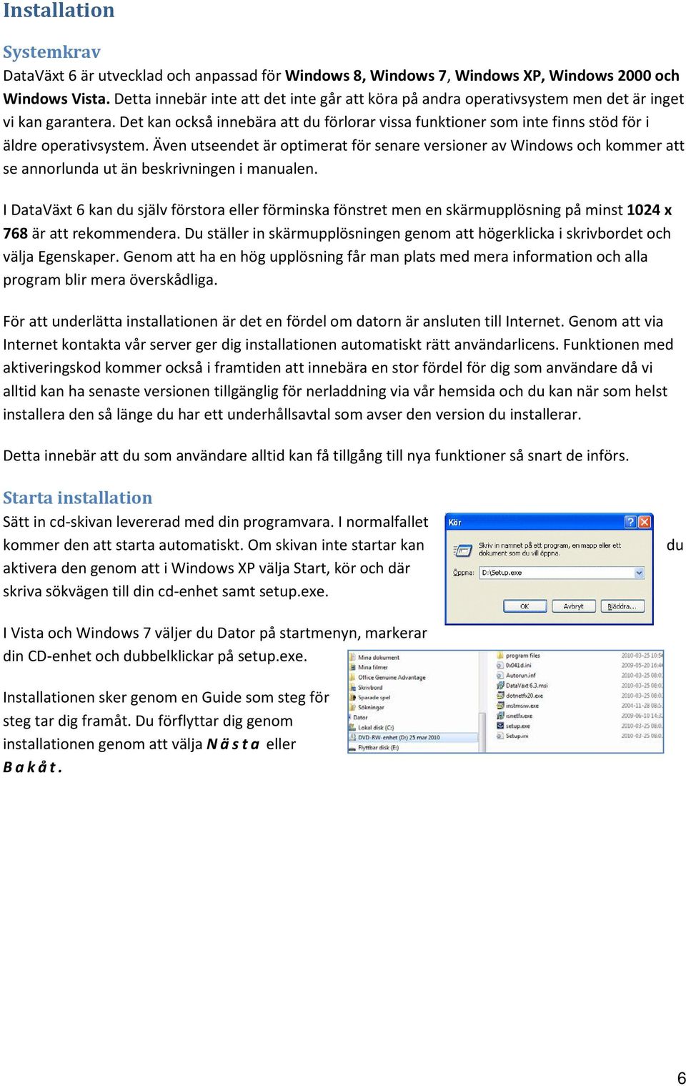 Det kan också innebära att du förlorar vissa funktioner som inte finns stöd för i äldre operativsystem.