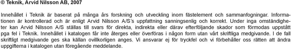 Under inga omständigheter kan Arvid Nilsson A/S ställas till svars för direkta, indirekta eller därav efterföljande skador som förmodas uppstått pga fel i Teknik.