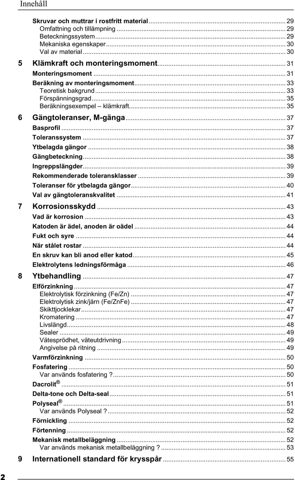 .. 37 Toleranssystem... 37 Ytbelagda gängor... 38 Gängbeteckning... 38 Ingreppslängder... 39 Rekommenderade toleransklasser... 39 Toleranser för ytbelagda gängor... 40 Val av gängtoleranskvalitet.