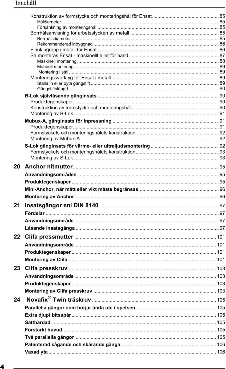 .. 89 Monteringssverktyg för Ensat i metall... 89 Ställa in eller byta gängstift... 89 Gängstiftslängd... 90 B-Lok självlåsande gänginsats... 90 Produktegenskaper.