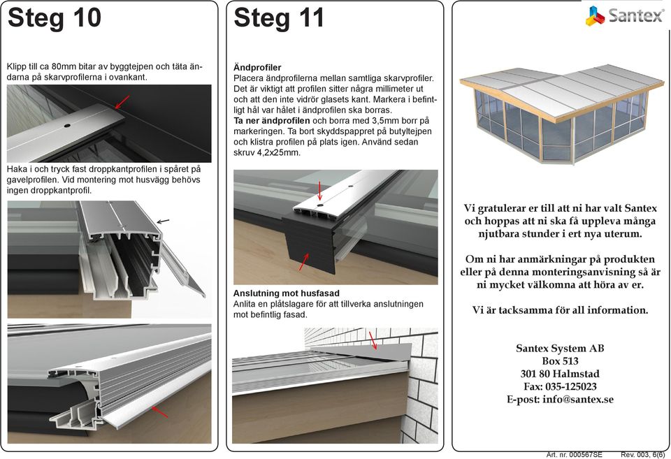 Det är viktigt att profilen sitter några millimeter ut och att den inte vidrör glasets kant. Markera i befintligt hål var hålet i ändprofilen ska borras.