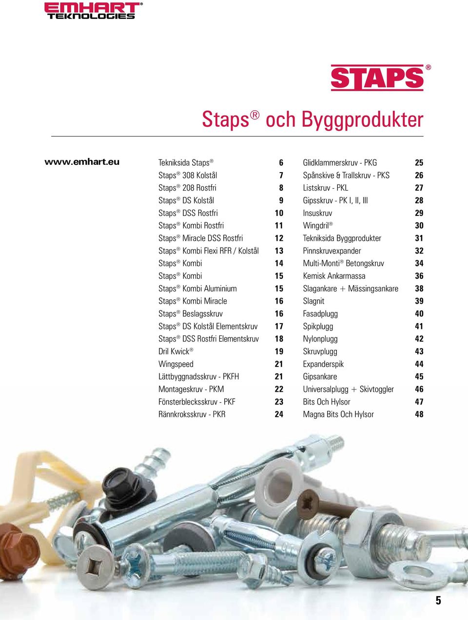 Kombi 14 Staps Kombi 15 Staps Kombi Aluminium 15 Staps Kombi Miracle 16 Staps Beslagsskruv 16 Staps DS Kolstål Elementskruv 17 Staps DSS Rostfri Elementskruv 18 Dril Kwick 19 Wingspeed 21