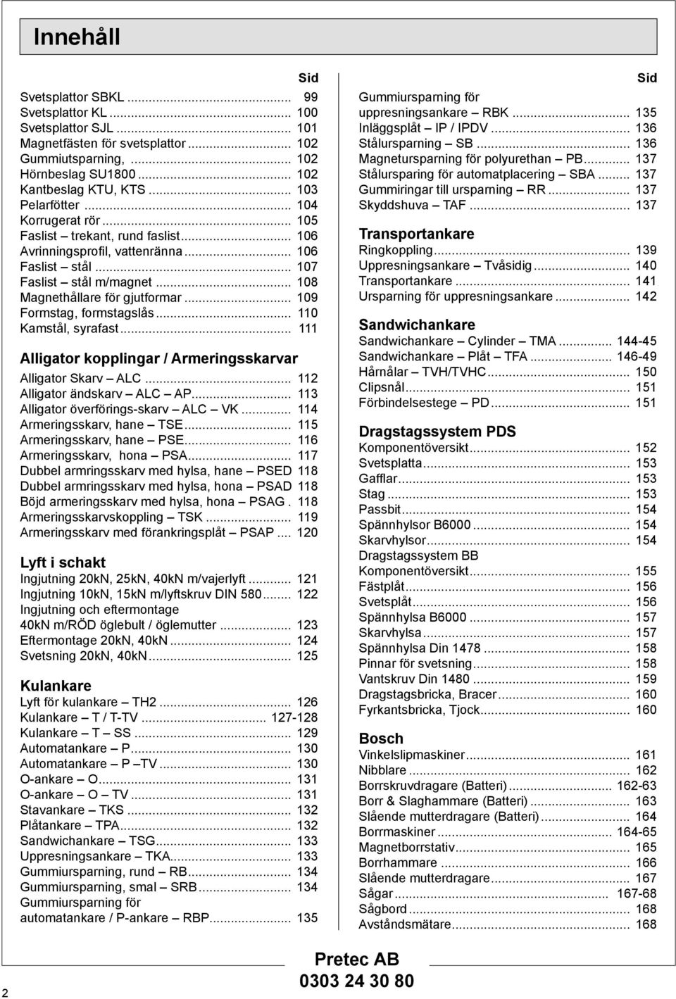 .. Kamstål, syrafast... Alligator kopplingar / Armeringsskarvar Alligator Skarv ALC... Alligator ändskarv ALC AP... 3 Alligator överförings-skarv ALC VK... 4 Armeringsskarv, hane TSE.