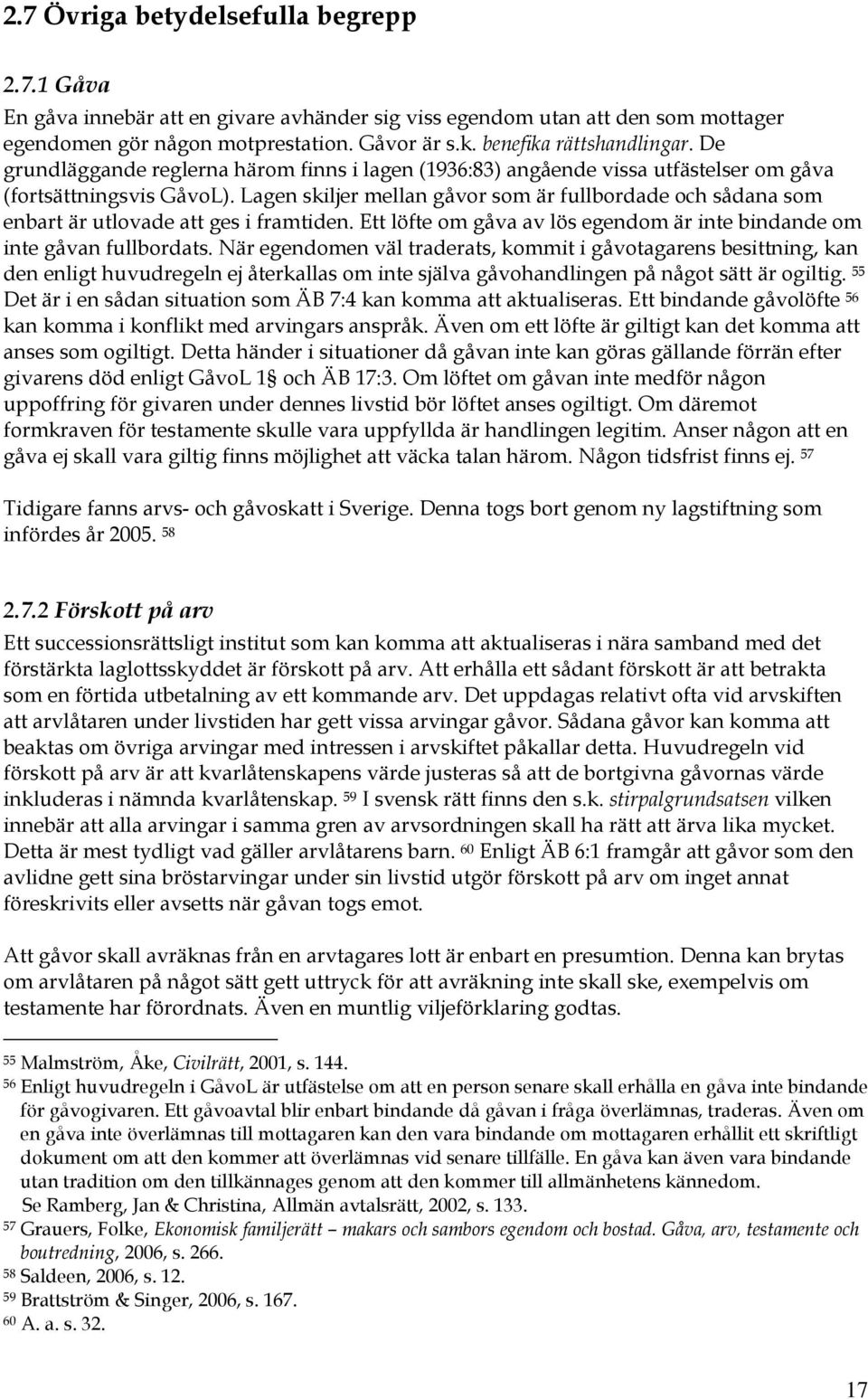 Lagen skiljer mellan gåvor som är fullbordade och sådana som enbart är utlovade att ges i framtiden. Ett löfte om gåva av lös egendom är inte bindande om inte gåvan fullbordats.