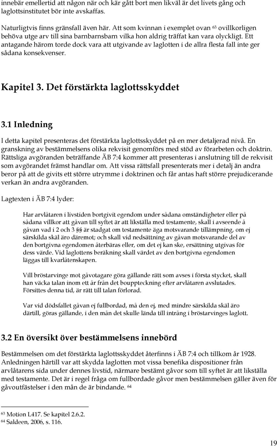 Ett antagande härom torde dock vara att utgivande av laglotten i de allra flesta fall inte ger sådana konsekvenser. Kapitel 3. Det förstärkta laglottsskyddet 3.