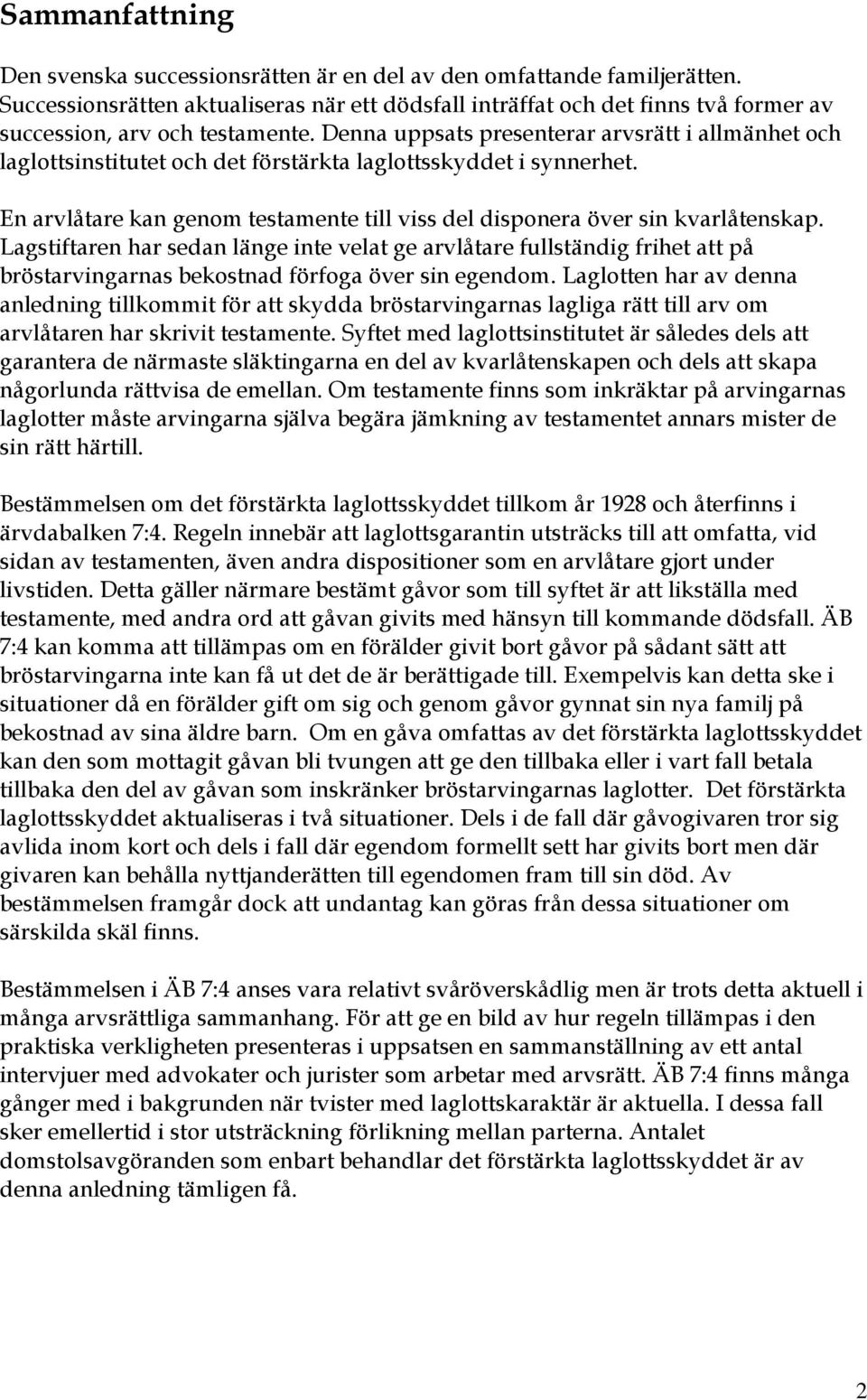 Denna uppsats presenterar arvsrätt i allmänhet och laglottsinstitutet och det förstärkta laglottsskyddet i synnerhet. En arvlåtare kan genom testamente till viss del disponera över sin kvarlåtenskap.