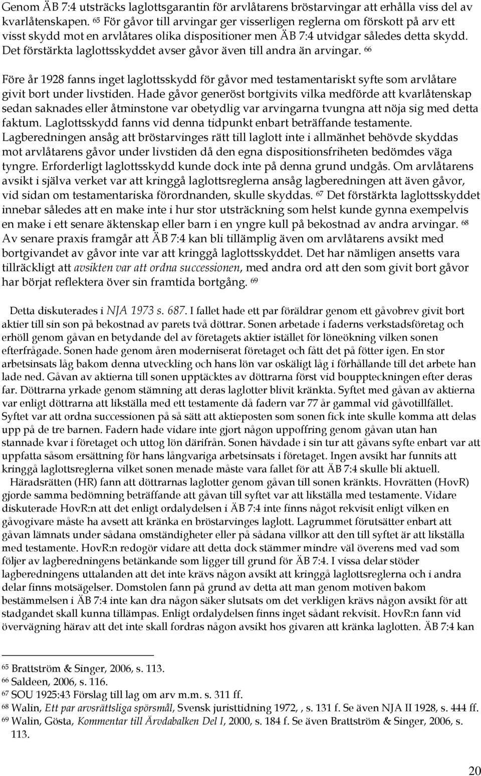 Det förstärkta laglottsskyddet avser gåvor även till andra än arvingar. 66 Före år 1928 fanns inget laglottsskydd för gåvor med testamentariskt syfte som arvlåtare givit bort under livstiden.