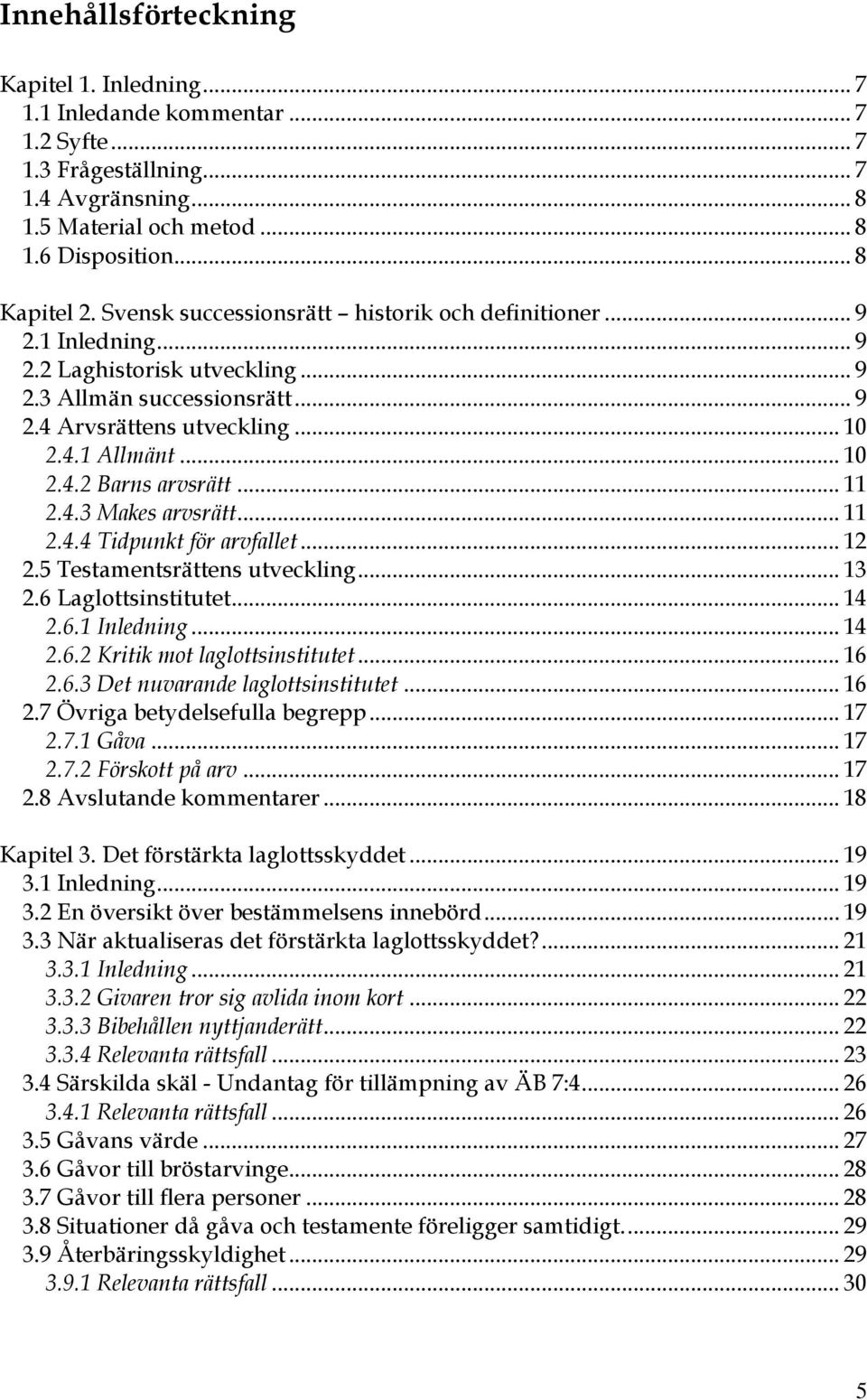 .. 11 2.4.3 Makes arvsrätt... 11 2.4.4 Tidpunkt för arvfallet... 12 2.5 Testamentsrättens utveckling... 13 2.6 Laglottsinstitutet... 14 2.6.1 Inledning... 14 2.6.2 Kritik mot laglottsinstitutet... 16 2.