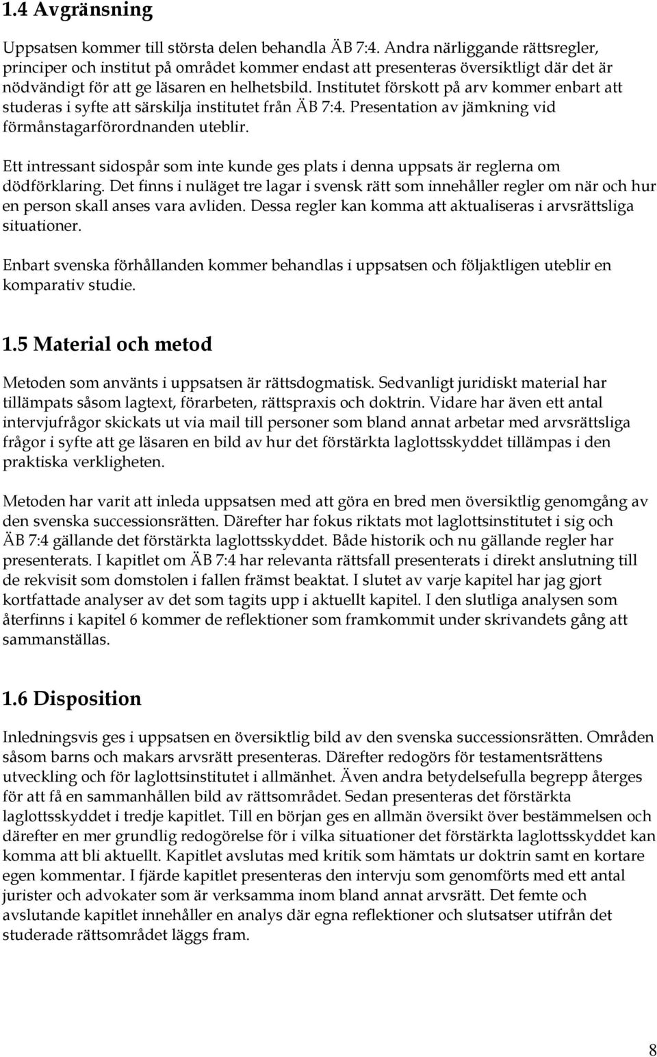 Institutet förskott på arv kommer enbart att studeras i syfte att särskilja institutet från ÄB 7:4. Presentation av jämkning vid förmånstagarförordnanden uteblir.