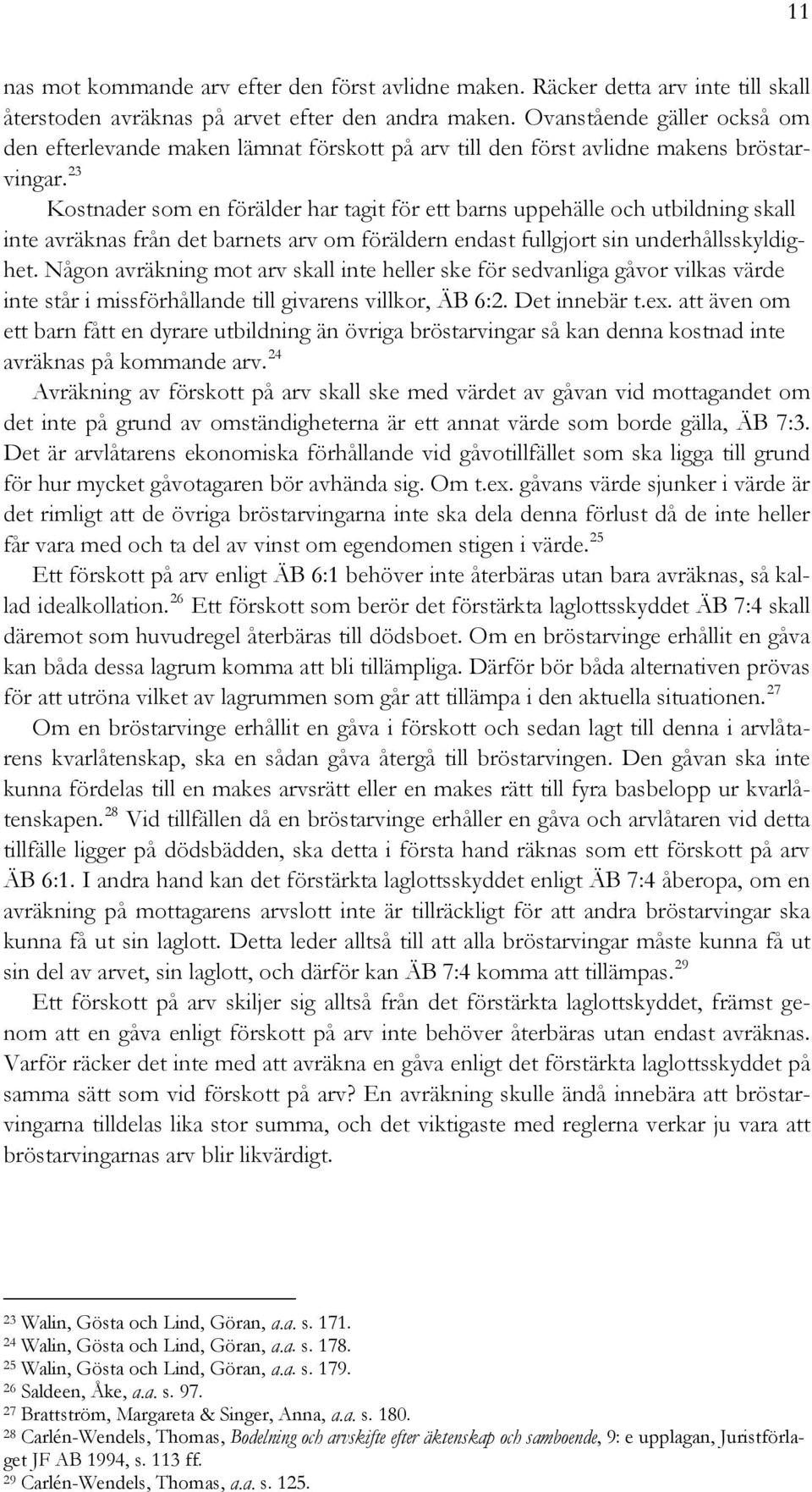 23 Kostnader som en förälder har tagit för ett barns uppehälle och utbildning skall inte avräknas från det barnets arv om föräldern endast fullgjort sin underhållsskyldighet.