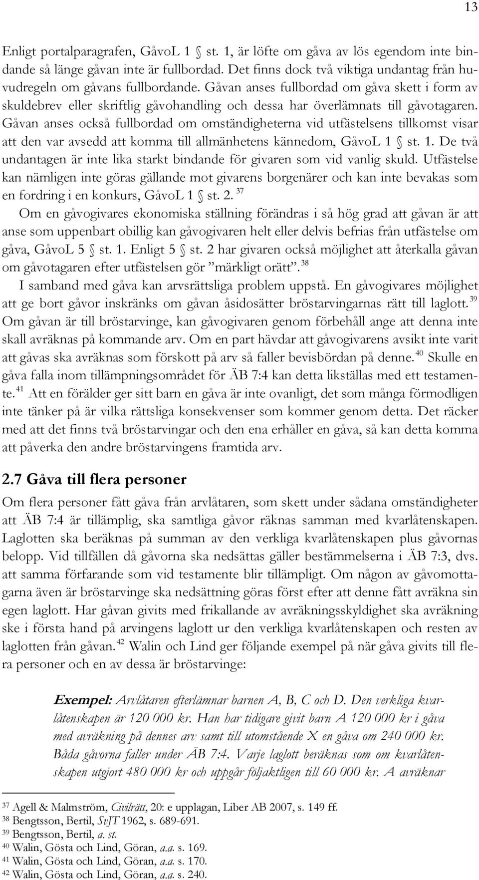 Gåvan anses också fullbordad om omständigheterna vid utfästelsens tillkomst visar att den var avsedd att komma till allmänhetens kännedom, GåvoL 1 