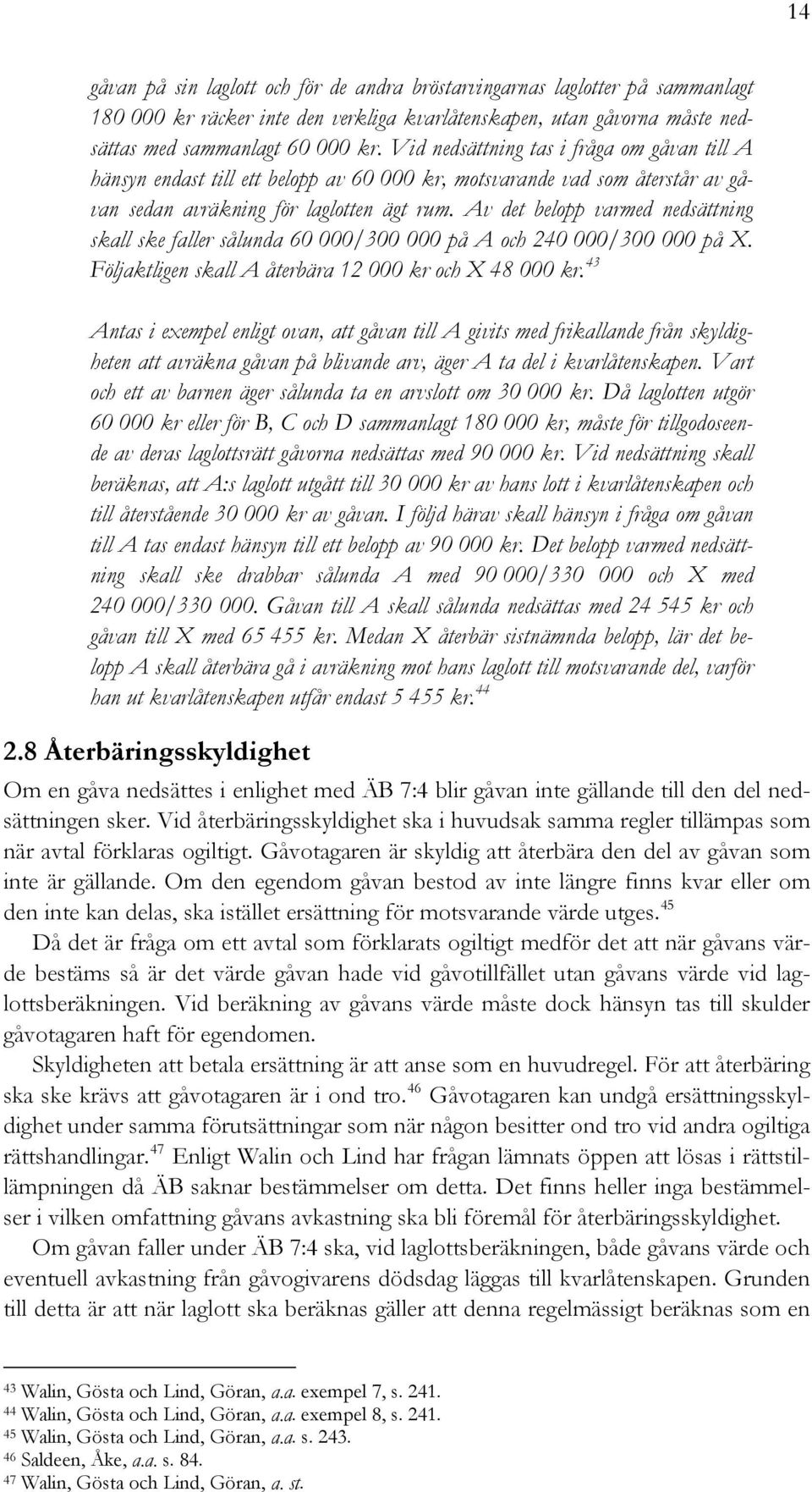 Av det belopp varmed nedsättning skall ske faller sålunda 60 000/300 000 på A och 240 000/300 000 på X. Följaktligen skall A återbära 12 000 kr och X 48 000 kr.