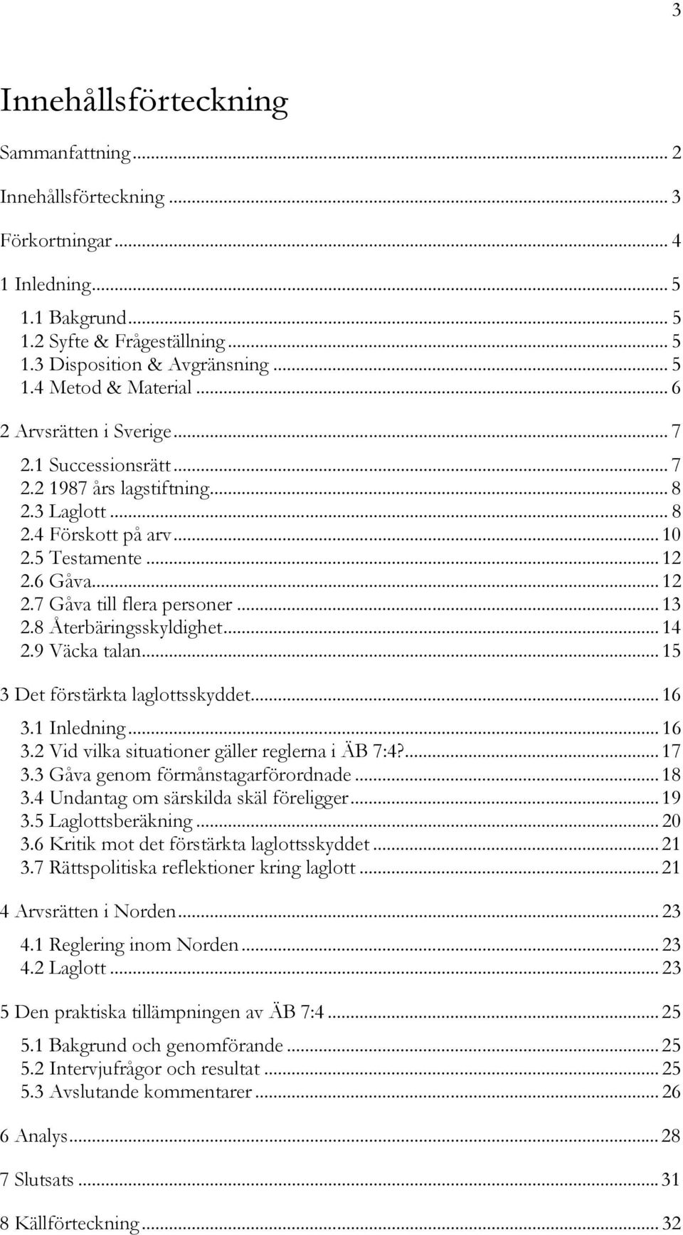 .. 13 2.8 Återbäringsskyldighet... 14 2.9 Väcka talan...15 3 Det förstärkta laglottsskyddet... 16 3.1 Inledning...16 3.2 Vid vilka situationer gäller reglerna i ÄB 7:4?... 17 3.