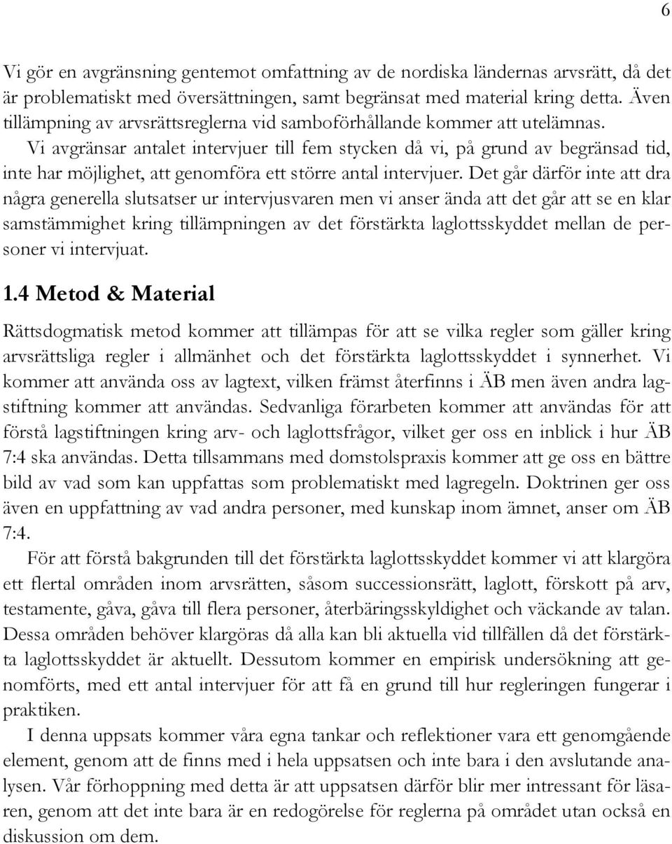 Vi avgränsar antalet intervjuer till fem stycken då vi, på grund av begränsad tid, inte har möjlighet, att genomföra ett större antal intervjuer.