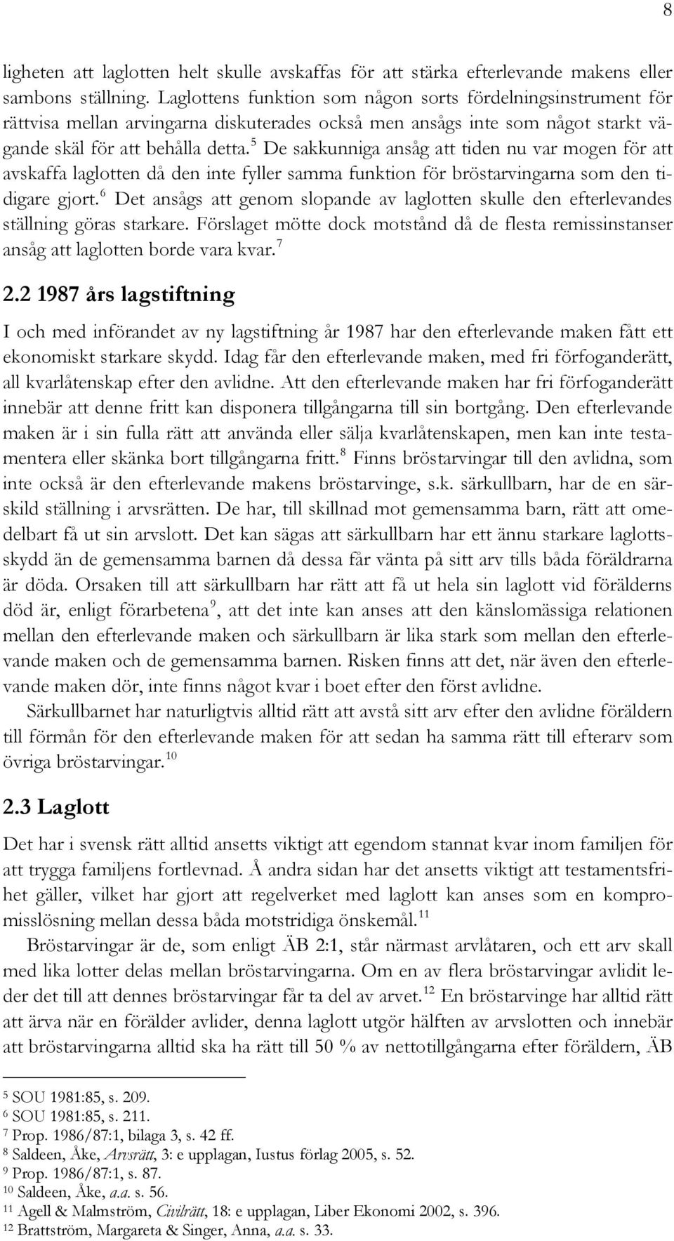 5 De sakkunniga ansåg att tiden nu var mogen för att avskaffa laglotten då den inte fyller samma funktion för bröstarvingarna som den tidigare gjort.