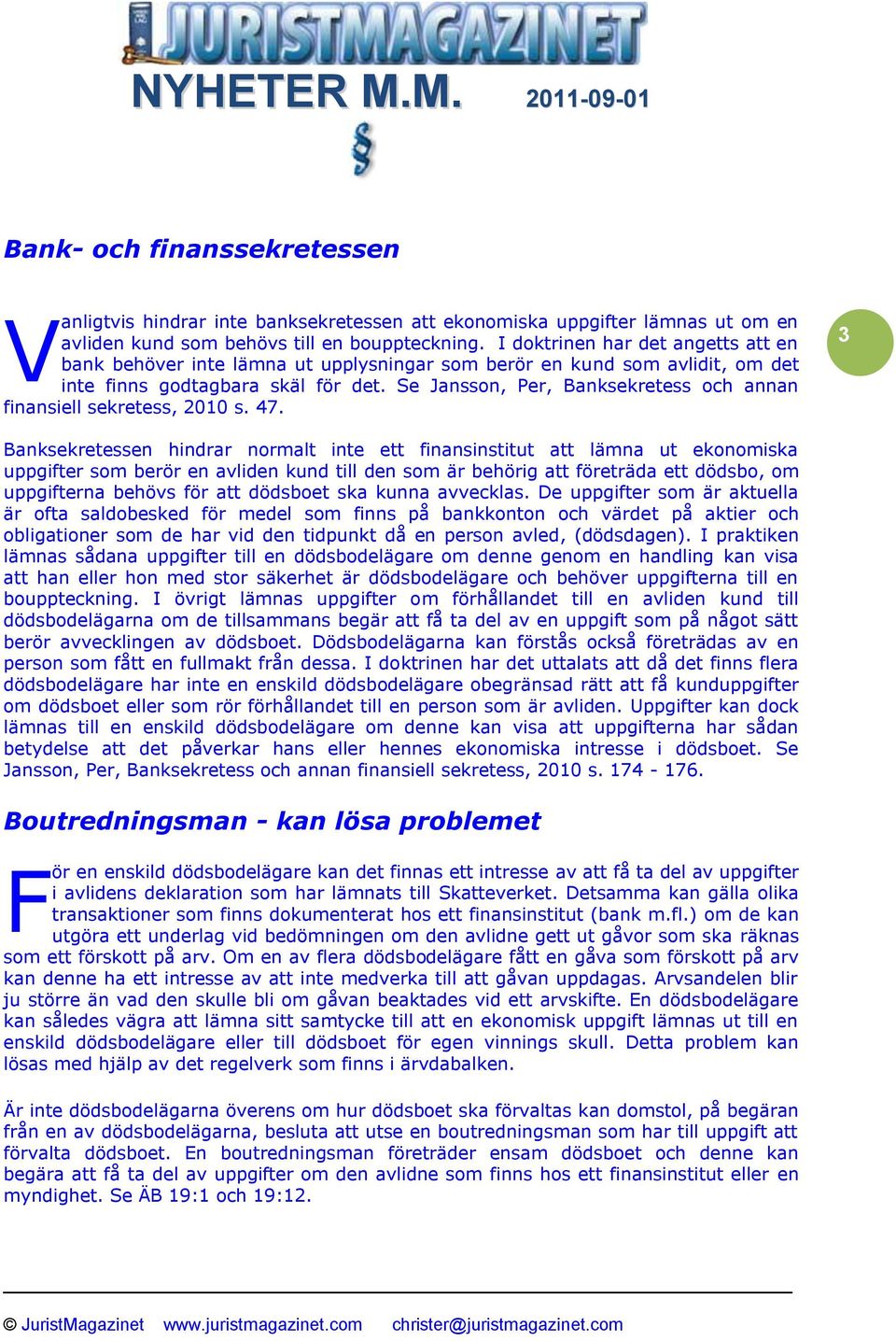 Se Jansson, Per, Banksekretess och annan finansiell sekretess, 2010 s. 47.