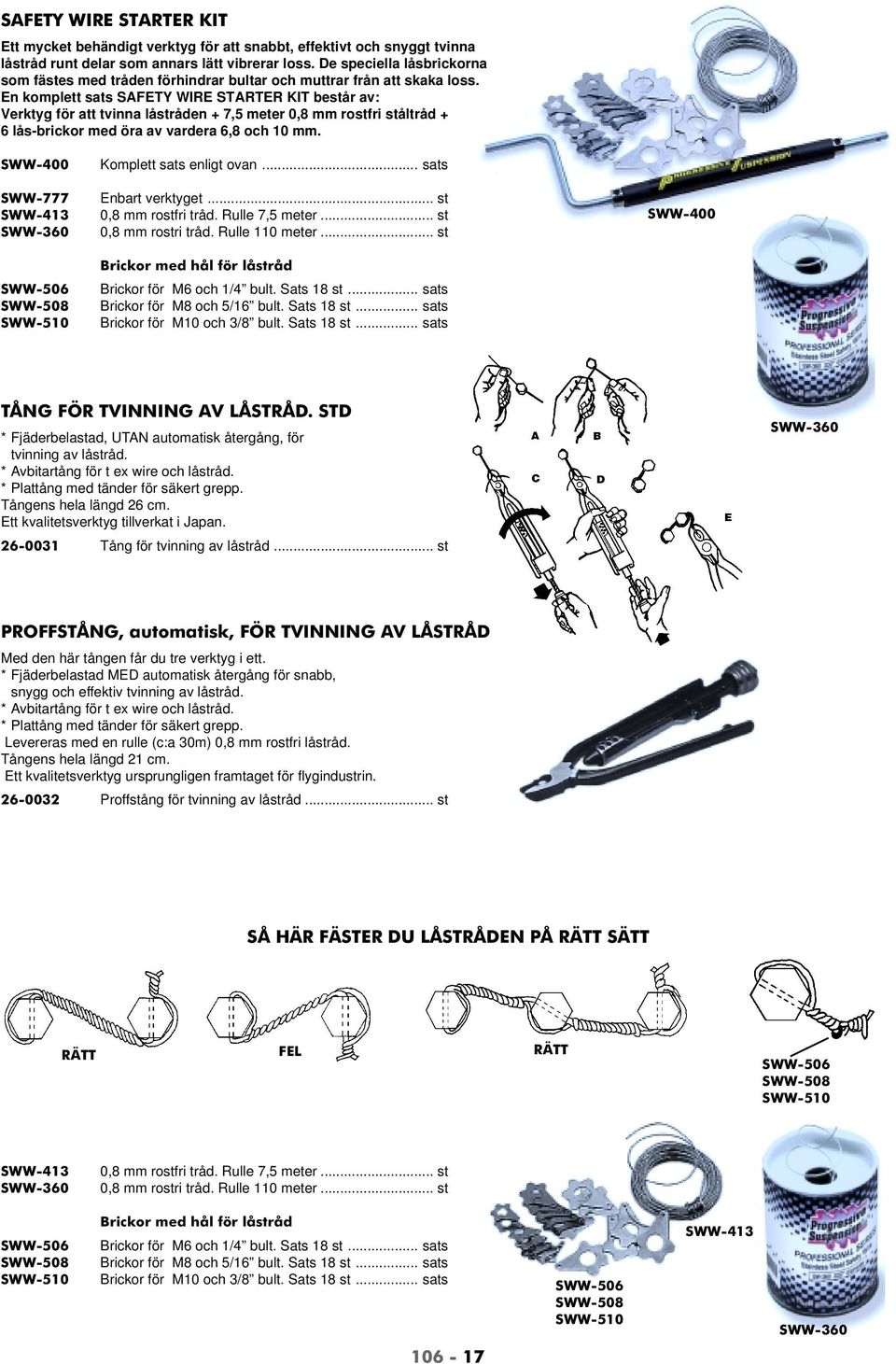 En komplett sats SAFETY WIRE STARTER KIT består av: Verktyg för att tvinna låstråden + 7,5 meter 0,8 mm rostfri ståltråd + 6 lås-brickor med öra av vardera 6,8 och 10 mm.