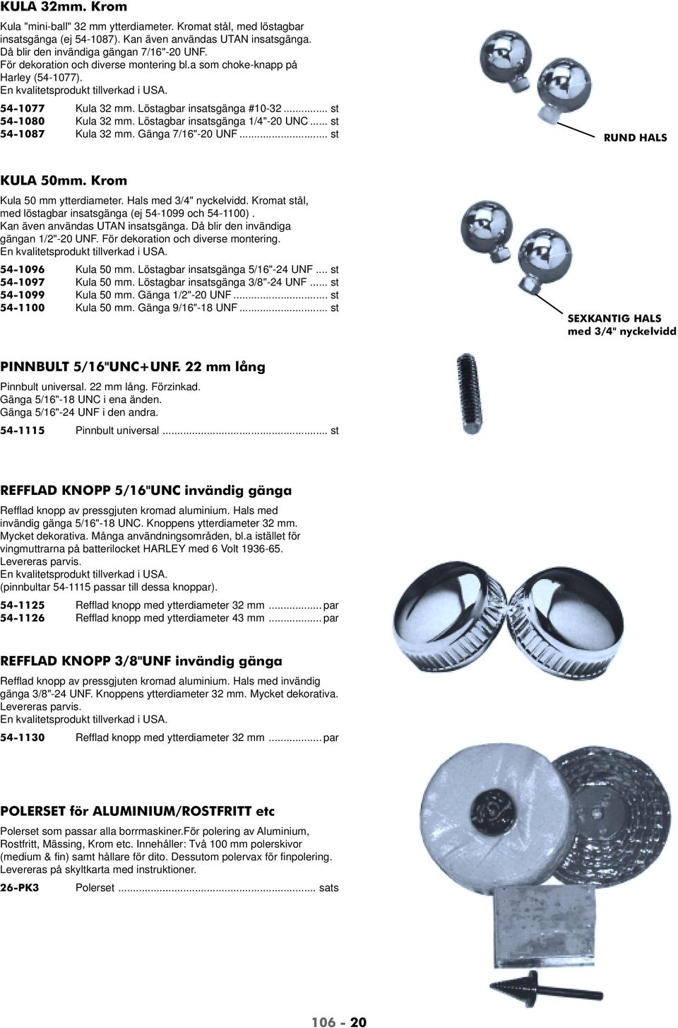 Löstagbar insatsgänga 1/4"-20 UNC... st 54-1087 Kula 32 mm. Gänga 7/16"-20 UNF... st RUND HALS KULA 50mm. Krom Kula 50 mm ytterdiameter. Hals med 3/4" nyckelvidd.