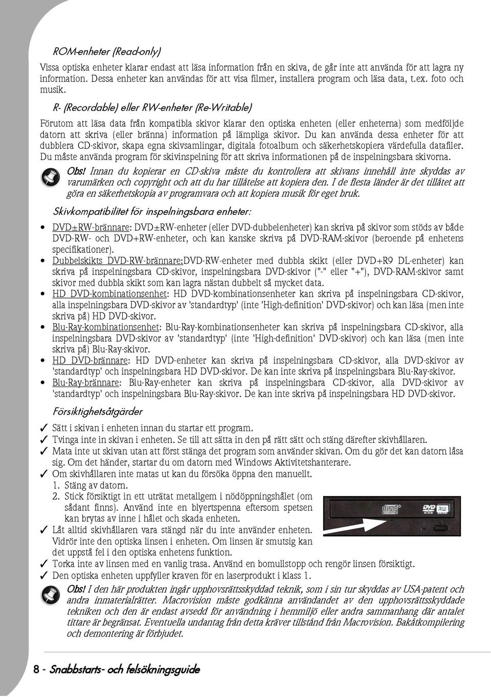 R- (Recordable) eller RW-enheter (Re-Writable) Förutom att läsa data från kompatibla skivor klarar den optiska enheten (eller enheterna) som medföljde datorn att skriva (eller bränna) information på