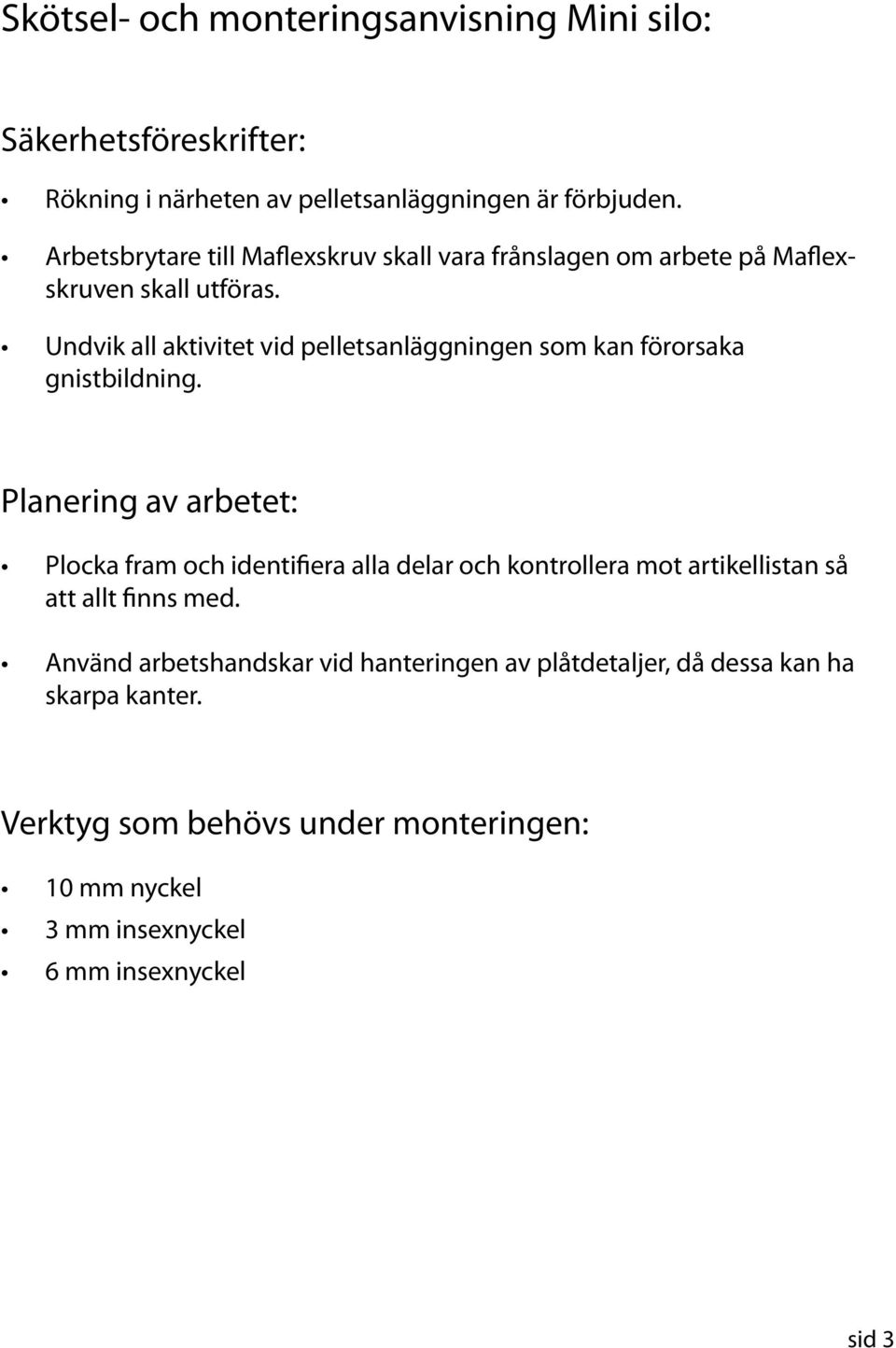 Undvik all aktivitet vid pelletsanläggningen som kan förorsaka gnistbildning.