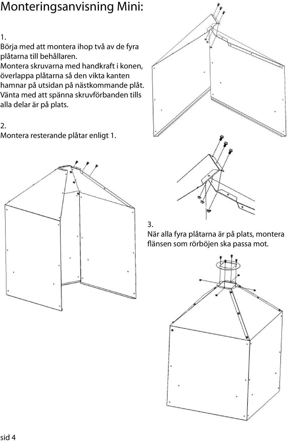 nästkommande plåt. Vänta med att spänna skruvförbanden tills alla delar är på plats. 2.