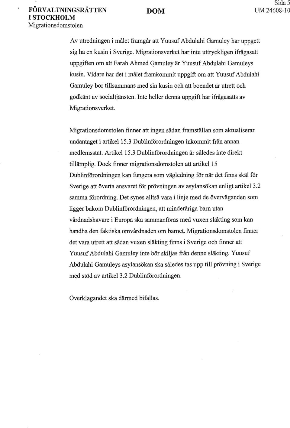 Vidare har det i målet framkommit uppgift om att Yuusuf Abdulahi Gamuley bor tillsammans med sin kusin och att boendet är utrett och godkänt av socialtjänsten.