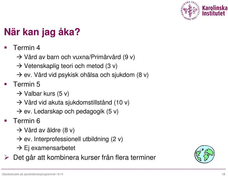 ev. Ledarskap och pedagogik (5 v) Termin 6 Vård av äldre (8 v) ev.