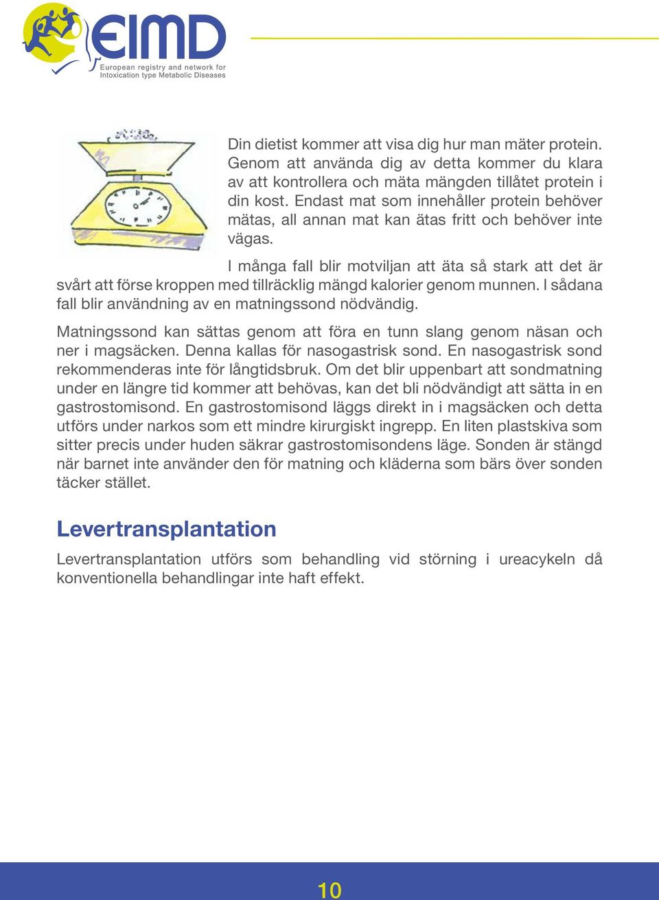 I många fall blir motviljan att äta så stark att det är svårt att förse kroppen med tillräcklig mängd kalorier genom munnen. I sådana fall blir användning av en matningssond nödvändig.