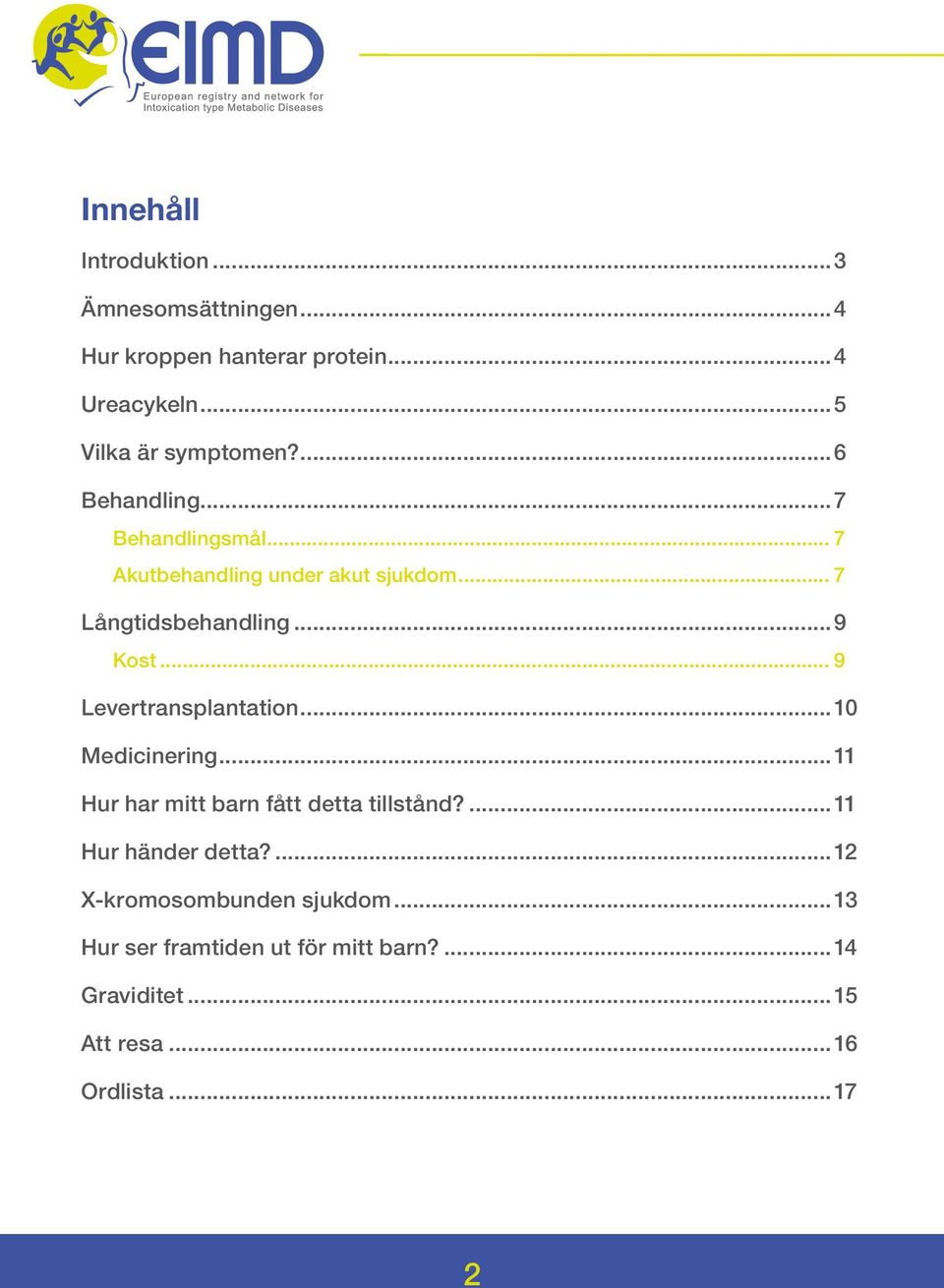 .. 9 Levertransplantation...10 Medicinering...11 Hur har mitt barn fått detta tillstånd?...11 Hur händer detta?