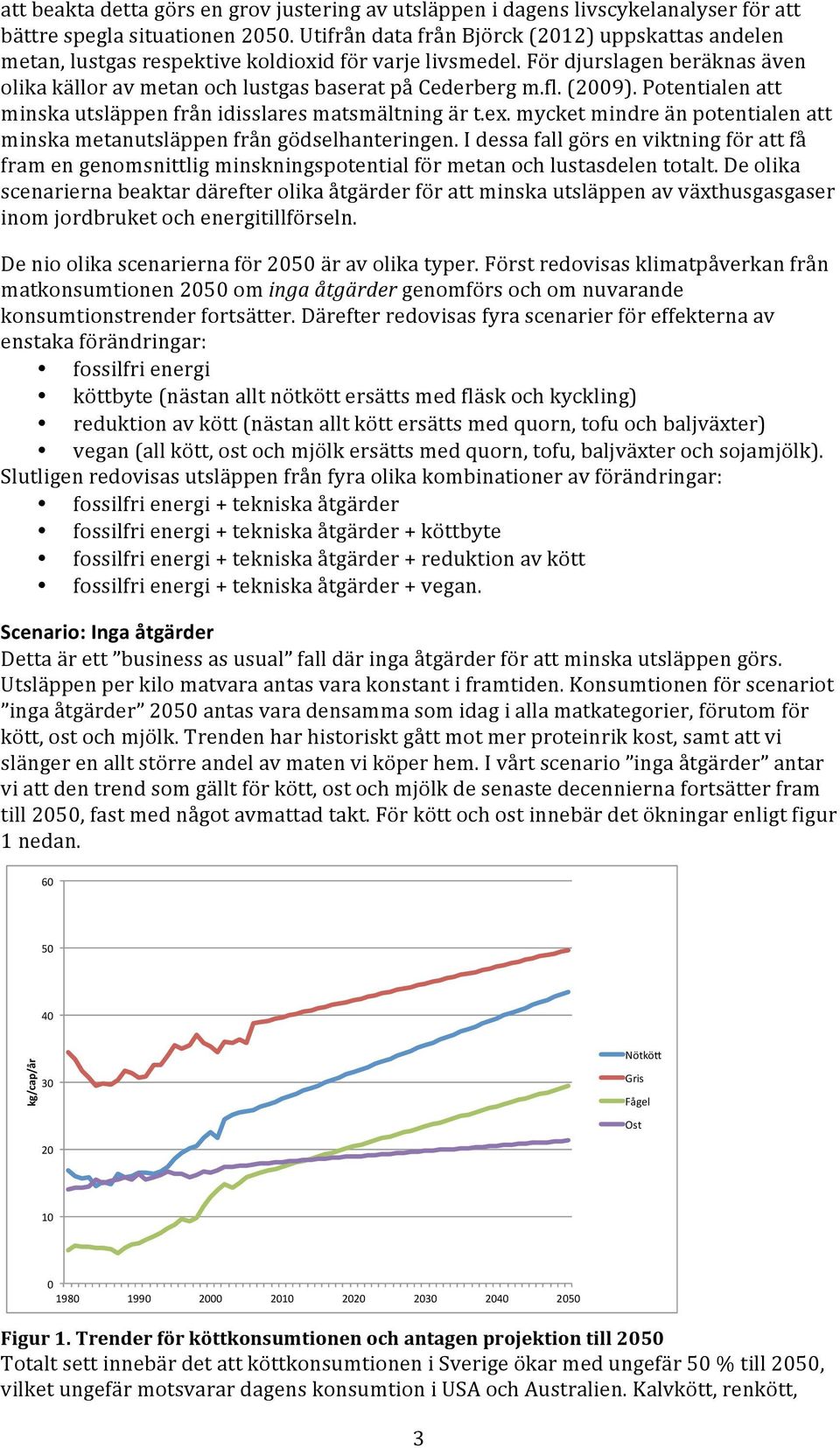 (2009). Potentialen att minska utsläppen från idisslares matsmältning är t.ex. mycket mindre än potentialen att minska metanutsläppen från gödselhanteringen.