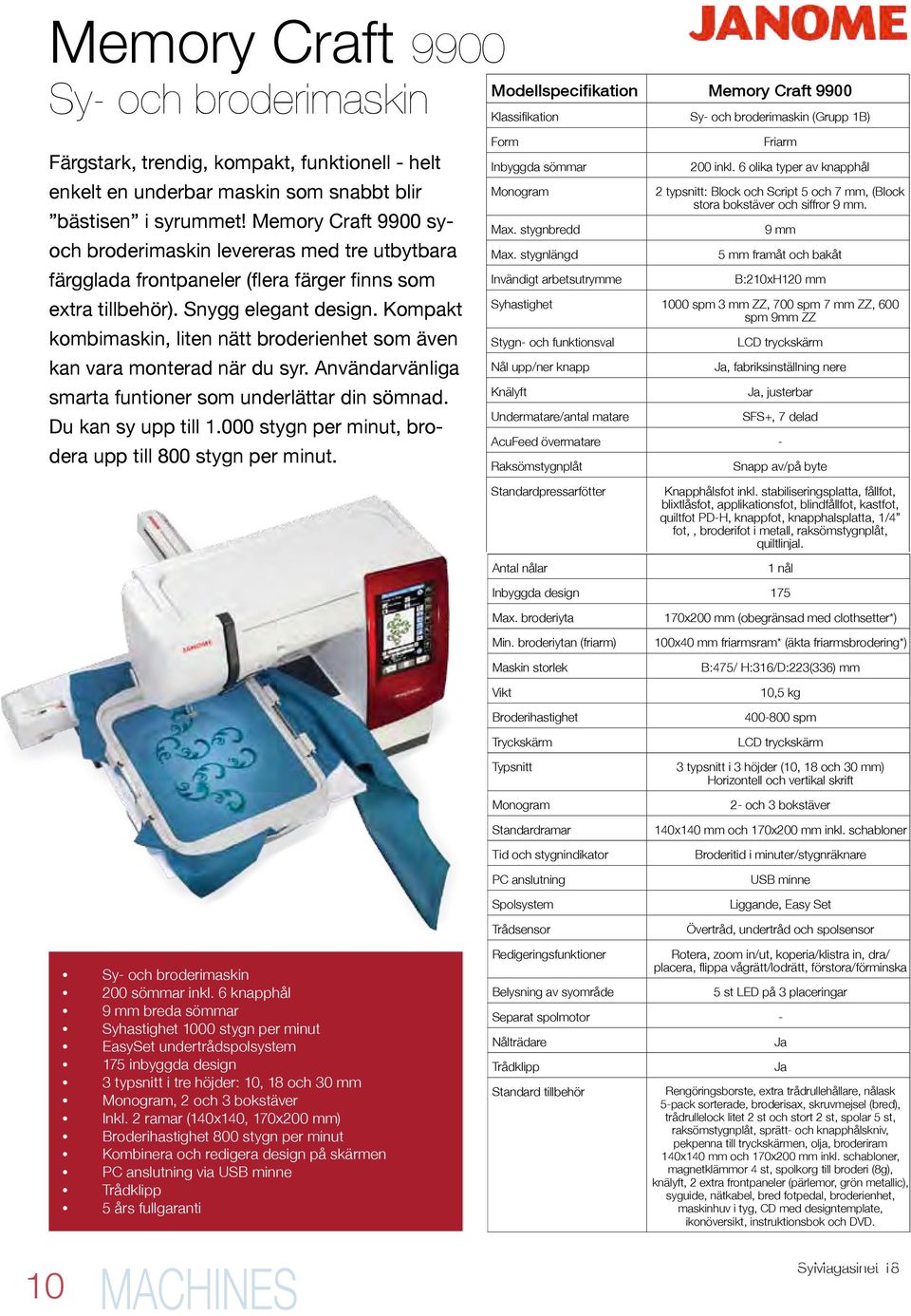 Kompakt kombimaskin, liten nätt broderienhet som även kan vara monterad när du syr. Användarvänliga smarta funtioner som underlättar din sömnad. Du kan sy upp till 1.