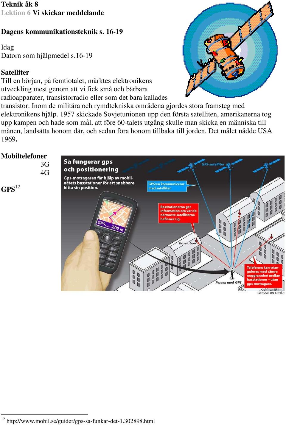 transistor. Inom de militära och rymdtekniska områdena gjordes stora framsteg med elektronikens hjälp.