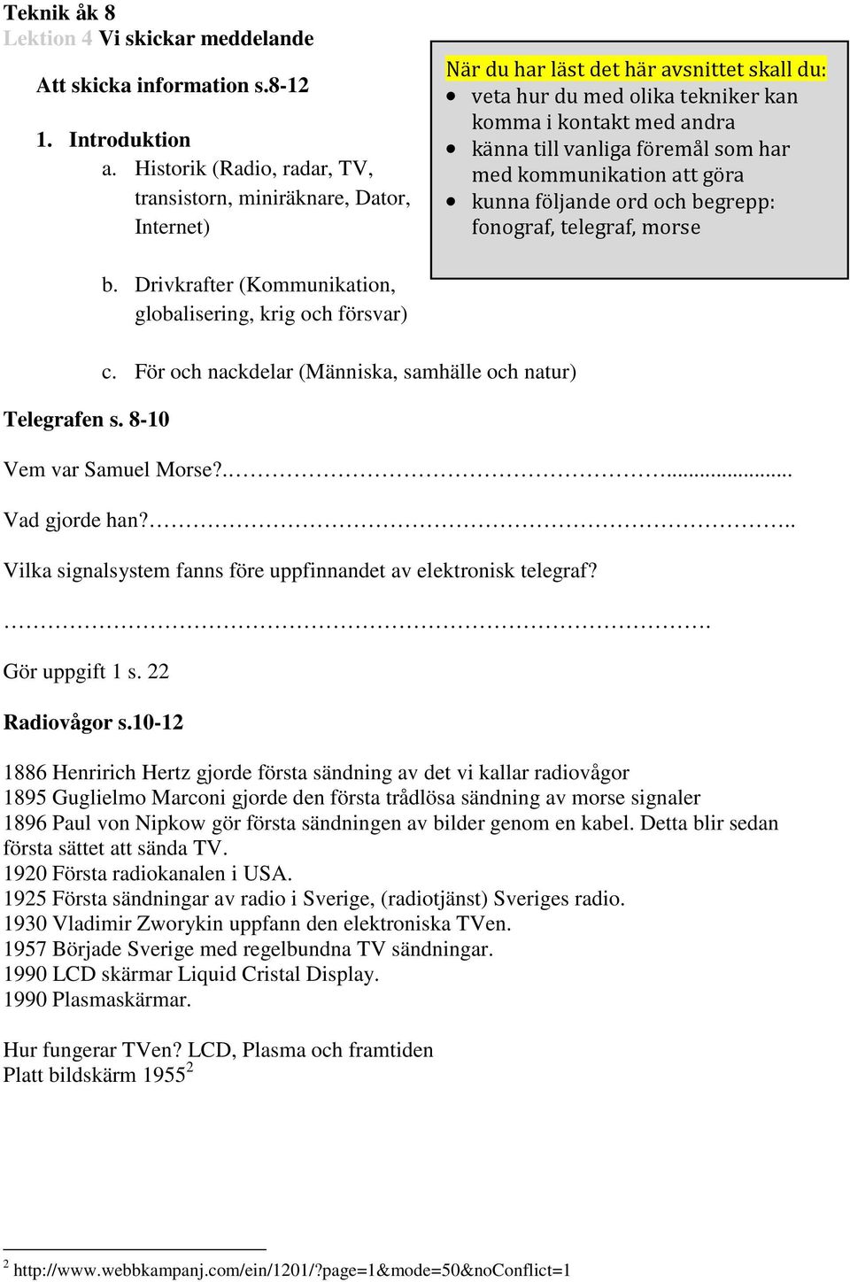 föremål som har med kommunikation att göra kunna följande ord och begrepp: fonograf, telegraf, morse Telegrafen s. 8-10 b. Drivkrafter (Kommunikation, globalisering, krig och försvar) c.