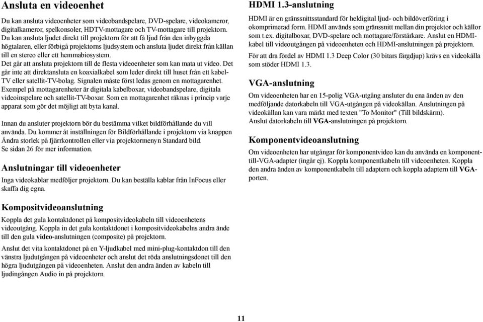hemmabiosystem. Det går att ansluta projektorn till de flesta videoenheter som kan mata ut video.
