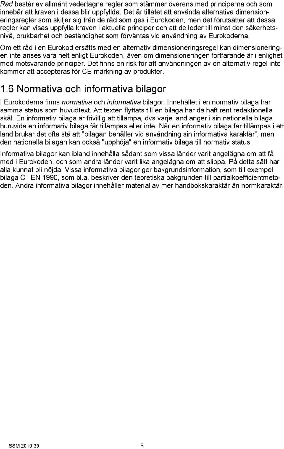 att de leder till minst den säkerhetsnivå, brukbarhet och beständighet som förväntas vid användning av Eurokoderna.