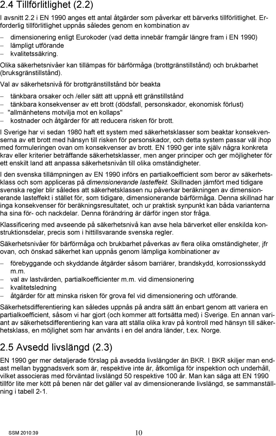 Olika säkerhetsnivåer kan tillämpas för bärförmåga (brottgränstillstånd) och brukbarhet (bruksgränstillstånd).