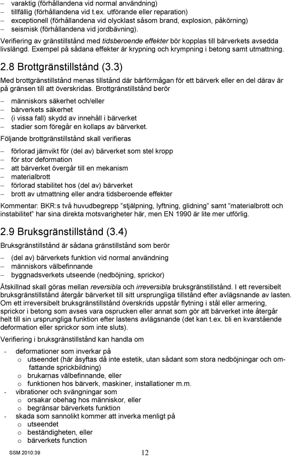 Verifiering av gränstillstånd med tidsberoende effekter bör kopplas till bärverkets avsedda livslängd. Exempel på sådana effekter är krypning och krympning i betong samt utmattning. 2.